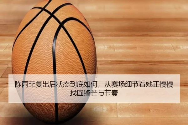 陈雨菲复出后状态到底如何，从赛场细节看她正慢慢找回锋芒与节奏